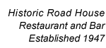Historic Road House Restaurant and Bar Established 1947